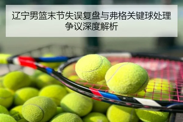 辽宁男篮末节失误复盘与弗格关键球处理争议深度解析